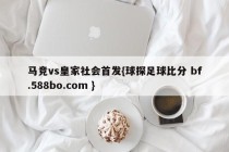马竞vs皇家社会首发{球探足球比分 bf.588bo.com }